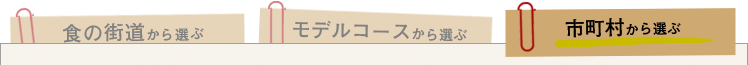 市町村から選ぶ／食の街道から選ぶ／モデルコースから選ぶ